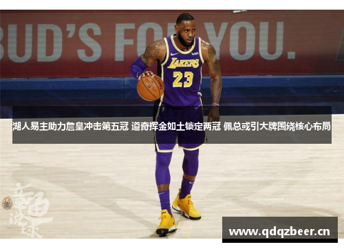 湖人易主助力詹皇冲击第五冠 道奇挥金如土锁定两冠 佩总或引大牌围绕核心布局