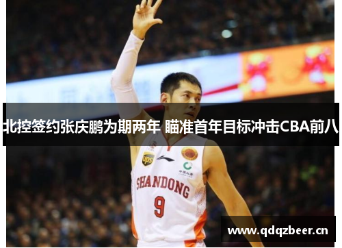 北控签约张庆鹏为期两年 瞄准首年目标冲击CBA前八