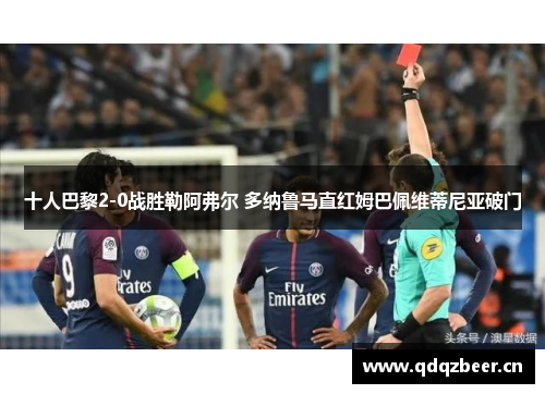 十人巴黎2-0战胜勒阿弗尔 多纳鲁马直红姆巴佩维蒂尼亚破门