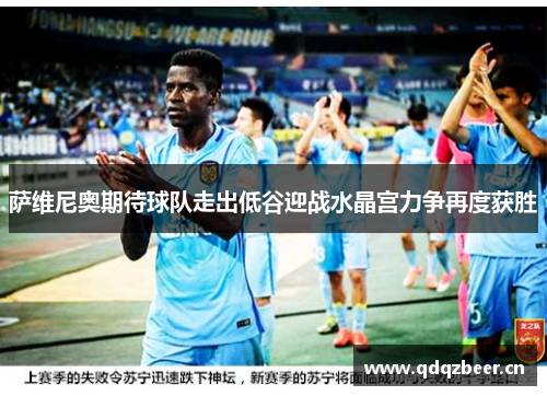 萨维尼奥期待球队走出低谷迎战水晶宫力争再度获胜