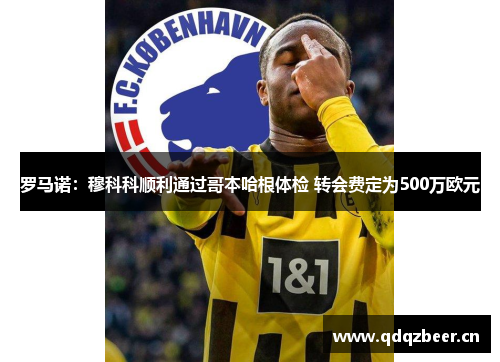 罗马诺：穆科科顺利通过哥本哈根体检 转会费定为500万欧元