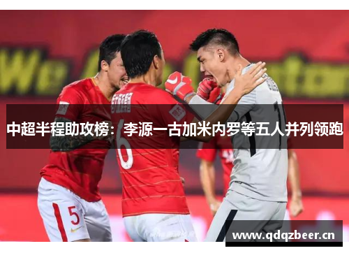 中超半程助攻榜:李源一古加米内罗等五人并列领跑