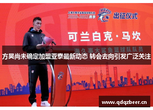 方昊尚未确定加盟亚泰最新动态 转会去向引发广泛关注