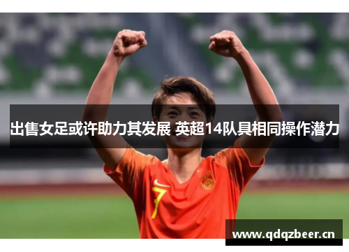 出售女足或许助力其发展 英超14队具相同操作潜力